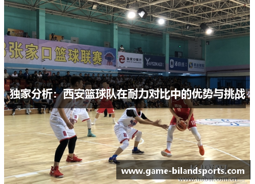独家分析：西安篮球队在耐力对比中的优势与挑战
